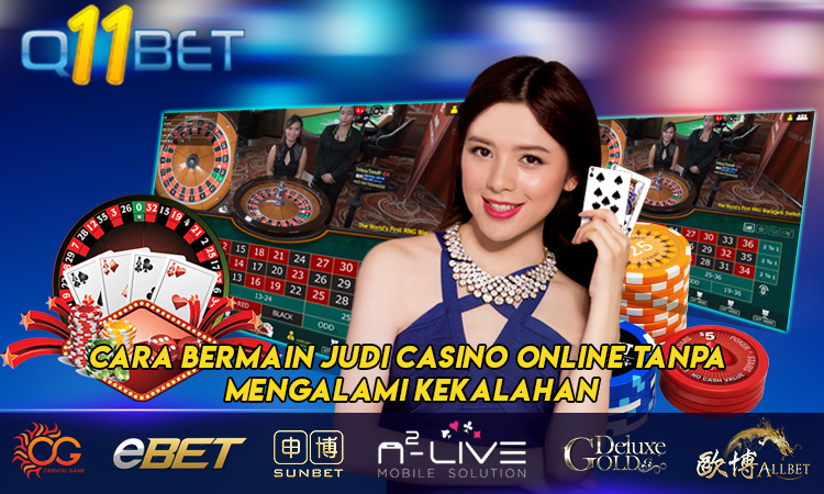 Cara Bermain Judi Casino Online Tanpa Mengalami Kekalahan